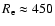$R_{\rm e}
\approx 450$