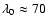 $\lambda _0 \approx 70$