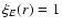 $\xi_E(r)=1$