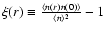 $\xi(r) \equiv \frac{\langle n(r)n(0)
\rangle}{\langle n \rangle^2}-1$