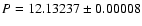 $P=12.13237\pm 0.00008$
