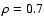 $\rho=0.7$