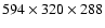 $ 594\times 320 \times288$