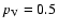 $p_{\rm {V}}=0.5$