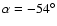 $\alpha = -54^{\circ}$