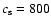 $c_{\rm {s}}=800$