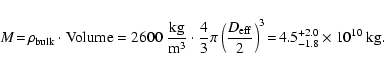 \begin{displaymath}M\!=\!\rho_{\rm {bulk}} \cdot {\rm Volume} = 2600~\frac{\rm k...
...}}}{2}\right)^3\!=\! 4.5^{+2.0}_{-1.8} \times 10^{10}~{\rm kg}.\end{displaymath}