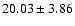$ 20.03 \pm 3.86$