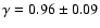 $\gamma=0.96\pm 0.09$