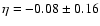 $\eta=-0.08\pm 0.16$