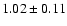 $1.02\pm 0.11$