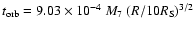 $t_{\rm orb}=9.03\times 10^{-4}~M_7~(R/10R_{\rm S})^{3/2}$