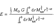\begin{displaymath}E=\frac{\frac{1}{2}~M_{\odot}~G\int_a ^b{{\rm d}}rM_{\rm tot}...
...{\rm d}}rM_{\rm tot}^{\frac{1}{2}}r^{\frac{3}{2}-\alpha}}\cdot
\end{displaymath}