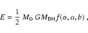 \begin{displaymath}E=\frac{1}{2}~M_{\odot}~GM_{\rm BH}f(\alpha,a,b)\;,
\end{displaymath}