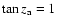 $\tan z_{\rm a}=1$
