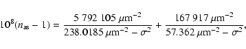 \begin{displaymath}10^8(n_{\rm as}-1)={5~792~105~\mu {\rm m}^{-2}\over 238.0185~...
...7~917~\mu {\rm m}^{-2}\over 57.362~\mu {\rm m}^{-2}-\sigma^2},
\end{displaymath}