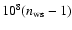 $10^8(n_{\rm ws}-1)$