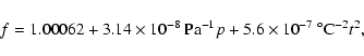 \begin{displaymath}f=1.00062+3.14\times10^{-8} ~{\rm Pa}^{-1} p+ 5.6\times10^{-7}~^\circ {\rm C}^{-2} t^2,
\end{displaymath}