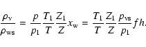 \begin{displaymath}{\rho_{\rm v}\over\rho_{\rm ws}}={p\over p_1} {T_1\over T} {Z...
...x_{\rm w}=
{T_1\over T} {Z_1\over Z}{p_{\rm vs}\over p_1} f h.
\end{displaymath}