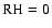 ${\rm RH}=0$