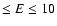 $\leq E \leq 10$