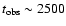 $t_{\rm obs} \sim 2500$