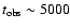 $t_{\rm obs} \sim 5000$