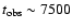 $t_{\rm obs} \sim 7500$