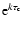 ${\rm e}^{k \tau_{\rm c}}$