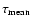 $\tau_{\rm mean}$