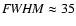 ${\it FWHM} \approx 35$