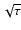 $\sqrt{\tau}$