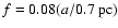 $f=0.08(a/0.7~\rm {pc})$
