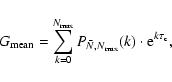 \begin{displaymath}
G_{\rm mean} = \sum_{k=0}^{N_{\rm max}} P_{\bar
N, N_{\rm max} }(k)\cdot {\rm e}^{k \tau_{\rm c}}, \end{displaymath}