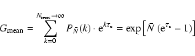 \begin{displaymath}
G_{\rm mean} = \sum_{k=0}^{N_{\rm max} \rightarrow \infty} P...
... =\exp\left[\hbox{$\bar{N}$ }({\rm e}^{\tau_{\rm c}}-1)\right] \end{displaymath}