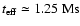 $t_{\rm eff} \simeq 1.25~ {\rm Ms}$