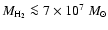 ${M_{\rm H_2} \la 7\times10^7~M_{\odot}}$