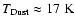 ${T_{\rm Dust} \approx 17~\rm K}$