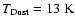 ${T\rm _{Dust} = 13~K}$
