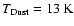 ${T_{\rm Dust} = 13~\rm K}$