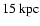 ${\rm 15~kpc}$