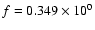 $f = 0.349\times10^{0}$