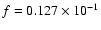 $f = 0.127\times10^{-1}$