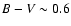 $B-V \sim 0.6$