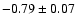$-0.79 \pm0.07$