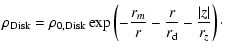 $\displaystyle \rho_{\rm Disk} = \rho_{0, {\rm Disk}}
\exp \left( -\frac{r_{m}}{r} - \frac{r}{r_{\rm d}} - \frac{\vert z\vert}{r_{z}}\right)\cdot$