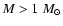 $M>1~M_{\odot}$