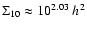 $\Sigma_{10} \approx 10^{2.03}~ h^2$