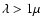 $\lambda>1\mu$
