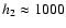 $h_2\approx 1000$